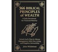 366 Biblical Principles of Wealth: A Daily Devotional for Financial Mastery: Unlock God's Plan for Money Management, Debt-Free Living, and Kingdom Stewardship