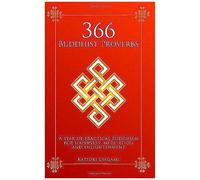 366 Buddhist Proverbs: A Year Of Practical Buddhism For Happiness, Meditation And Enlightenment