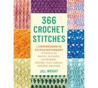 366 Crochet Stitches: A Comprehensive Stitch Dictionary of Motifs, Textures, Color Work, Zigzags, Filet, Cables, Edgings, and More