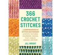 366 Crochet Stitches A Comprehensive Stitch Dictionary of Motifs, Textures, Colorwork, Zigzags, Filet, Cables, Edgings, and More - Jill Wright - Stackpole Books - ebook (ePub) - Livre