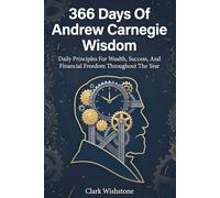 366 Days Of Andrew Carnegie Wisdom: Daily Principles For Wealth, Success, And Financial Freedom Throughout The Year