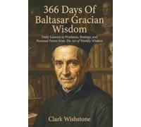 366 Days Of Baltasar Gracian Wisdom: Daily Lessons in Prudence, Strategy, and Personal Power from The Art of Worldly Wisdom