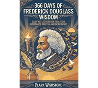 366 Days Of Frederick Douglass Wisdom: Daily Reflections On Abolition Resistance And The American Spirit