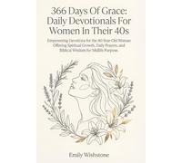 366 Days Of Grace: Daily Devotionals For Women In Their 40s: Empowering Devotions for the 40-Year-Old Woman Offering Spiritual Growth, Daily Prayers, and Biblical Wisdom for Midlife Purpose.