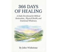 366 Days of Healing: A Daily Devotional for Biblical Restoration, Physical Health, and Emotional Wholeness.