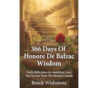 366 Days Of Honore De Balzac Wisdom: Daily Reflections On Ambition, Love, And Success From The Human Comedy