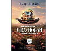 366 DEVOCIONALES PARA EDIFICAR TU VIDA Y HOGAR EN LAS MANOS DE DIOS