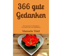 366 Gute Gedanken: 366 Inspirationen & Affirmationen Für Ein Ganzes Jahr Voller Möglichkeiten (Alternative Methoden: Glücks-Edition)