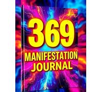 369 Manifestation Journal for Women and Men: Daily Script Writing to Attract Love Good Health And Abundance,A Guided Law of Attraction Journal for ... with Purpose, and Manifest with Clarity