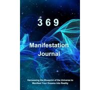 369 Manifestation Journal:: Harnessing the Blueprint of the Universe to Manifest Your Dreams into Reality."