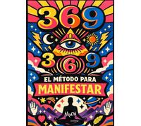 369 PARA MANIFESTAR: El Método Para Manifestar Tus Sueños en 3, 6 y 9 Pasos Diarios