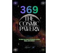 369 The Cosmic Pattern: The Hidden Code Behind Consciousness, Quantum Reality, and the Universe