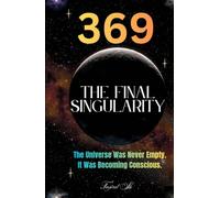 369 The Final Singularity: The Universe Was Never Empty. It Was Becoming Conscious.