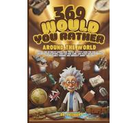 369 Would You Rather Around the World Edition: The Ultimate Screen-Free Travel Activity Book for Kids 8-12: Fun Conversation Starters, Long Car Ride ... Family Bonding and Curiosity About the Globe