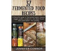 37 Fermented Food Recipes: A flavorful guide to fermented meats, cheese, veggies, grains, condiments, and other foods that taste better than pickling. - [Version Originale] Jennifer Connor (Auteur)