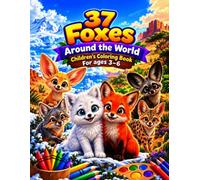 37 Foxes Around the World - Children’s Coloring Book: Fun and Easy Fox Coloring Pages for Kids Ages 3-6 Featuring Red Foxes, Arctic Foxes, Fennec Foxes, Gray Foxes, Kit Foxes, and More