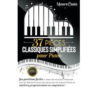 37 pièces classiques simplifiées pour piano: Des partitions faciles à utiliser de morceaux intemporels pour les débutants. Jouez des pièces qui ont ... améliorez progressivement vos compétences !