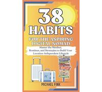 38 Habits for the Aspiring Digital Nomad: Master the Mindset, Routines, and Strategies to Build Your Location-Independent Lifestyle