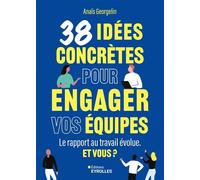 38 idées concrètes pour engager vos équipes Le rapport au travail évolue. Et vous ? - Anaïs Georgelin - Eyrolles - broché - Guide