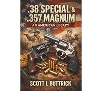 .38 SPECIAL & .357 MAGNUM: An American Legacy