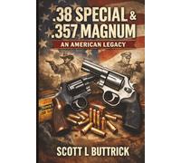 .38 SPECIAL & .357 MAGNUM: An American Legacy