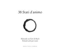 38 Stati d'animo: Manuale sui fiori di Bach Rimedi utili per stare