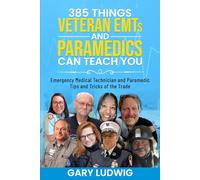 385 Things Veteran EMTs and Paramedics Can Teach You: Emergency Medical Technician and Paramedic Tips and Tricks of the Trade
