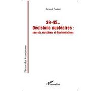 39-45... Décisions nucléaires Secrets, mystères et dissimulations - Bernard Faidutti - L'harmattan - broché - Essai