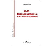 39-45... Décisions nucléaires Secrets, mystères et dissimulations - Bernard Faidutti - L'harmattan - broché - Essai