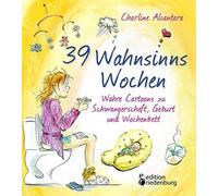 39 Wahnsinns Wochen - Wahre Cartoons Zu Schwangerschaft, Geburt Und Wochenbett