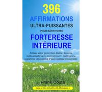 396 AFFIRMATIONS ULTRA-PUISSANTES POUR BÂTIR VOTRE FORTERESSE INTÉRIEURE: Activez votre protection divine, devenez inébranlable face à toute épreuve, maîtrisez la négativité et rayonnez de confiance