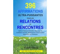 396 AFFIRMATIONS ULTRA-PUISSANTES POUR LES RELATIONS ET RENCONTRES: Attirez l'Amour Véritable, Rayonnez de Confiance Sociale, Épanouissez Votre Essence Masculine ou Féminine