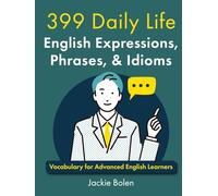 399 Daily Life English Expressions, Phrases, & Idioms: Vocabulary for Advanced English Learners