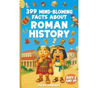 399 Mind-Blowing Facts About Roman History: Discover the Wild, Weird and Wonderful World of Rome - For Curious Kids Who Love History!