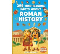 399 Mind-Blowing Facts About Roman History: Discover the Wild, Weird and Wonderful World of Rome - For Curious Kids Who Love History!