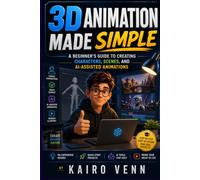 3D Animation Made Simple: A Beginner's Guide to Creating Characters, Scenes, and AI-Assisted Animations