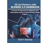3D Art Mastery with Blender 5.0 Handbook: A Hands-On Approach for Beginners and Intermediate Artists to Build Portfolio-Ready Projects