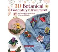 3D Botanical Embroidery & Stumpwork 17 Thread Projects to Make, Wear, and Display - Melissa Galbraith - Landauer - ebook (ePub) - Livre