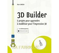 3D Builder - 5 projets pour apprendre à modéliser pour l'impression 3D - Marc Garcia - Eni Editions - broché - Manuel