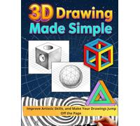 3D Drawing Made Simple: A Step-by-A Step Guide in Color for Drawing. Improve Artistic Skills, and Make Your Drawings Jump Off the Page. Children, Teens, and Adults