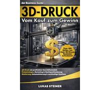3D-Druck Meisterplan Vom ersten Druck zum erfolgreichen Brand: Verdiene Geld mit 3D-Druck, Strategien, Marketing und Tools für Dein profitables Business und passives Einkommen.
