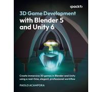 3D Game Development with Blender 5 and Unity 6 Create immersive 3D games in Blender and Unity using a real-time, elegant, professional workflow - Paolo Acampora - Packt Publishing - ebook (ePub) - Liv