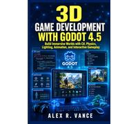 3D Game Development with Godot 4.5: Build Immersive Worlds with C#, Physics, Lighting, Animation, and Interactive Gameplay
