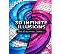 3D Infinite Illusions: 100 3D Designs - Adult Coloring Book • Abstract Geometry • Optical Patterns • Creative Relaxation • Line Art for Coloring Lovers