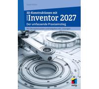 3D-Konstruktionen mit Autodesk Inventor 2027: Der umfassende Praxiseinstieg. Inkl. Übungsbeispielen und Aufgaben mit Lösungen (mitp Professional)