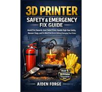 3D Printer Safety & Emergency Fix Guide: Avoid Fire Hazards, Save Failed Prints, Handle High Heat Safely, Recover Clogs, and Fix Mid-Print Errors Without Damaging Your Printer (BOOK 5).
