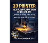 3D Printer Troubleshooting Bible for Beginners: The Complete Step-by-Step Fix-It Guide for Bad Prints, Bed Leveling Issues, Nozzle Clogs, Stringing, Layer Shifts & More (Works for Ender, Prusa &FDM )