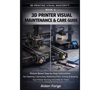 3D Printer Visual Maintenance & Care Guide: Picture-Based Step-by-Step Instructions for Cleaning, Lubricating, Replacing Parts, Tuning & Keeping Your Printer Running Smoothly for Years (Book 4).