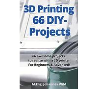 3D Printing 66 DIY-Projects: 66 awesome projects to realize with a 3D printer For Beginners & Advanced!