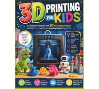 3D Printing for Kids: An Illustrated Handbook with 30 Fun Design Projects to Build, Print, and Create Amazing Models Ages 8-12